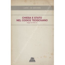 Chiesa e Stato nel Codice Teodosiano Chiesa e Stato nel Codice Teodosiano