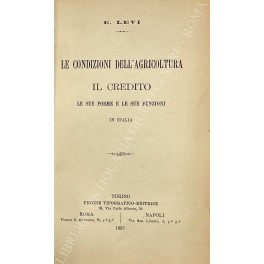 Le condizioni dell'agricoltura. Il credito le sue forme e le sue funzioni in Italia