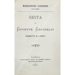 Gesta di Giuseppe Garibaldi. Poemetto in 4 parti Gesta di Giuseppe Garibaldi. Poemetto in 4 parti