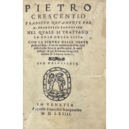 Pietro Crescentio tradotto novamente per M. Francesco Sansovino Pietro Crescentio tradotto novamente per M. Francesco Sansovino