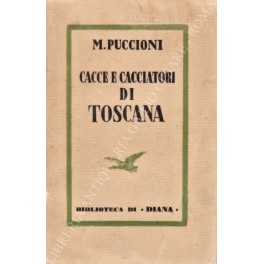 Cacce e cacciatori di Toscana. Ricordi e riflessioni con illustrazioni