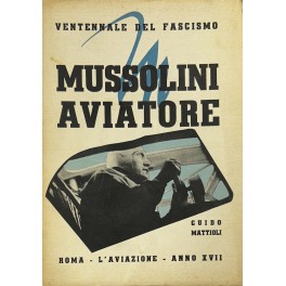 Mussolini aviatore e la sua opera per l'aviazione