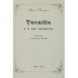Tonsille e il suo vernacolo. Premessa di Tristano Tonsille e il suo vernacolo. Premessa di Tristano