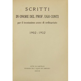Scritti in onore del Prof. Ugo Conti per trentesimo anno di ordinariato 1902-1932 Scritti in onore del Prof. Ugo Conti per trentesimo anno di ordinariato 1902-1932
