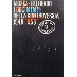 Mosca-Belgrado. I documenti della controversia 1948-1958 Mosca-Belgrado. I documenti della controversia 1948-1958