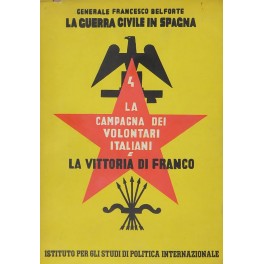 La guerra civile in Spagna. Vol. IV - La campagna dei volontari italiani e la vittoria di Franco