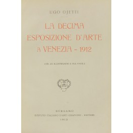 La Decima Esposizione d'Arte a Venezia 1912. Con 453 illustrazioni e due tavole La Decima Esposizione d'Arte a Venezia 1912. Con 453 illustrazioni e due tavole