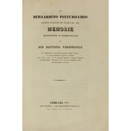 Di Bernardino Pinturicchio pittore perugino de' secoli XV. XVI. Memorie raccolte e pubblicate da Gio. Battista Vermiglioli