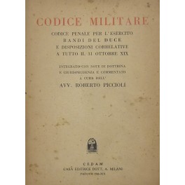 Codice militare. Codice penale per l'esercito bandi del Duce e disposizioni correlative a tutto il 31 ottobre XIX. 
