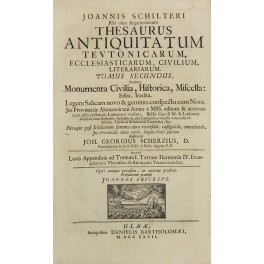 Joannis Schilteri .. Thesaurus Antiquitatum Teutonicarum ecclesiasticarum civilium letterariarum