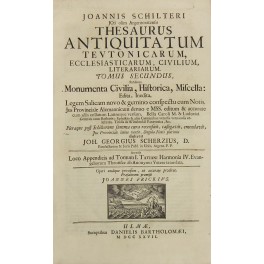 Joannis Schilteri .. Thesaurus Antiquitatum Teutonicarum ecclesiasticarum civilium letterariarum Joannis Schilteri .. Thesaurus Antiquitatum Teutonicarum ecclesiasticarum civilium letterariarum