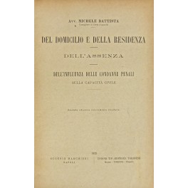 Del domicilio e della residenza. Dell'assenza. Dell'influenza delle condanne penali sulla capacità civile Del domicilio e della residenza. Dell'assenza. Dell'influenza delle condanne penali sulla capacità civile