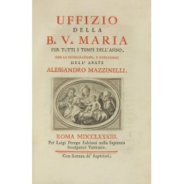 Uffizio della B.V. Maria con le dichiarazioni e spiegazioni dell'Abate Alessandro Mazzinelli Uffizio della B.V. Maria con le dichiarazioni e spiegazioni dell'Abate Alessandro Mazzinelli
