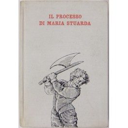 Il processo di Maria Stuarda. Documenti originali presentati da Marcel Thomas