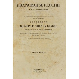 Francisci Mariae Pecchii.. Tractatus de servitutibus in genere. Francisci Mariae Pecchii.. Tractatus de servitutibus in genere.
