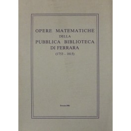 Mostra delle opere matematiche della Pubblica Biblioteca di Ferrara (1753-1815)