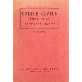Codice civile. Libro primo con la relazione ministeriale di Sua Maestà il Re Imperatore