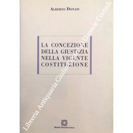 La concezione della giustizia nella vigente Costituzione La concezione della giustizia nella vigente Costituzione