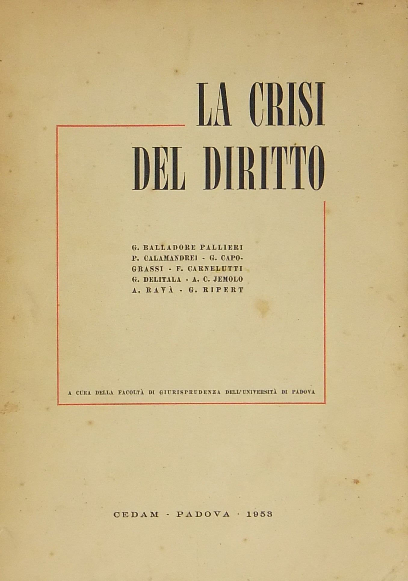 La crisi del diritto. G. Balladore Pallieri P. Calamandrei A. Capograssi F. Carnelutti G. Delitala A.C. Jemolo A. Ravà G. Ripert