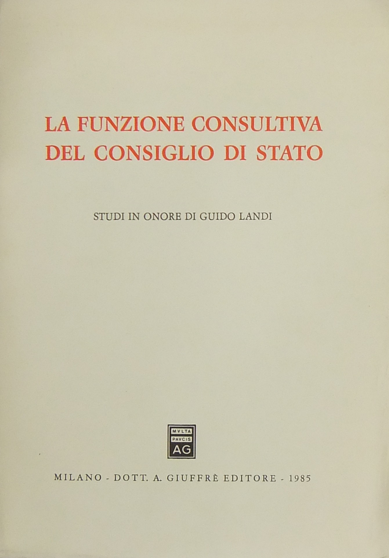 La funzione consultiva del Consiglio di Stato. Studi in onore di Guido Landi