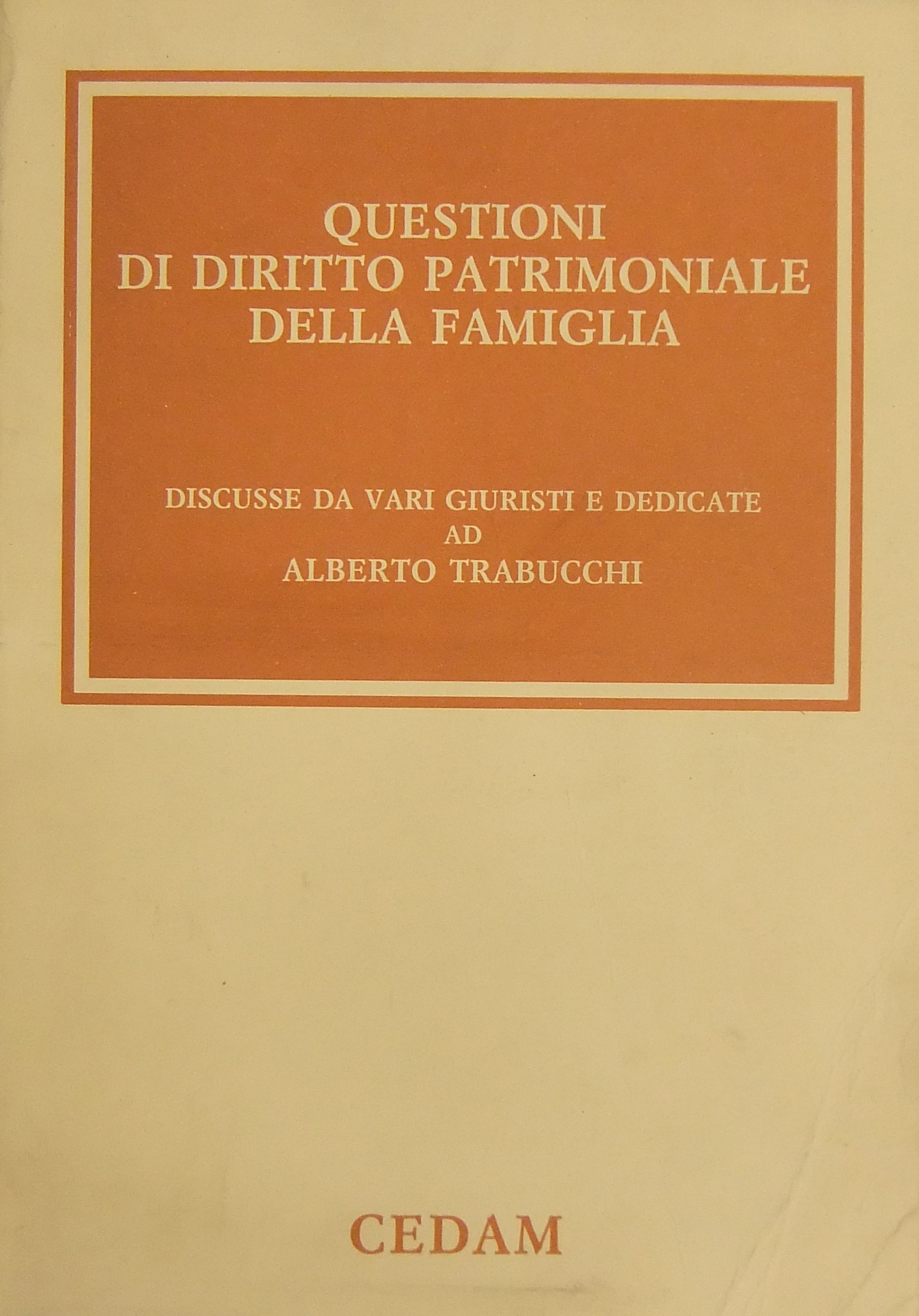 Questioni di diritto patrimoniale della famiglia. Discusse da vari giuristi e dedicate ad Alberto Trabucchi