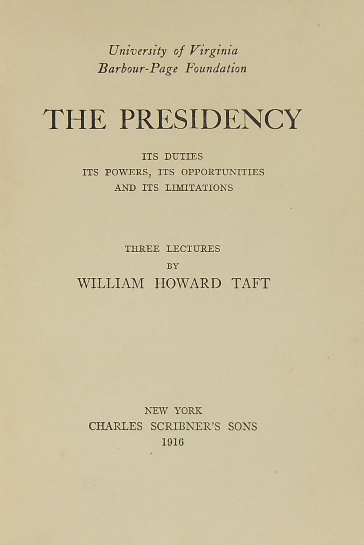 The presidency. Its duties, its powers, its opportunities and its limitations.  Three lectures
