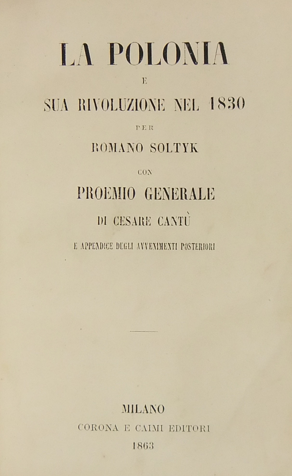 La Polonia e sua rivoluzione nel 1830. Con proemio generale di Cesare Cantù e appendice degli avvenimenti posteriori