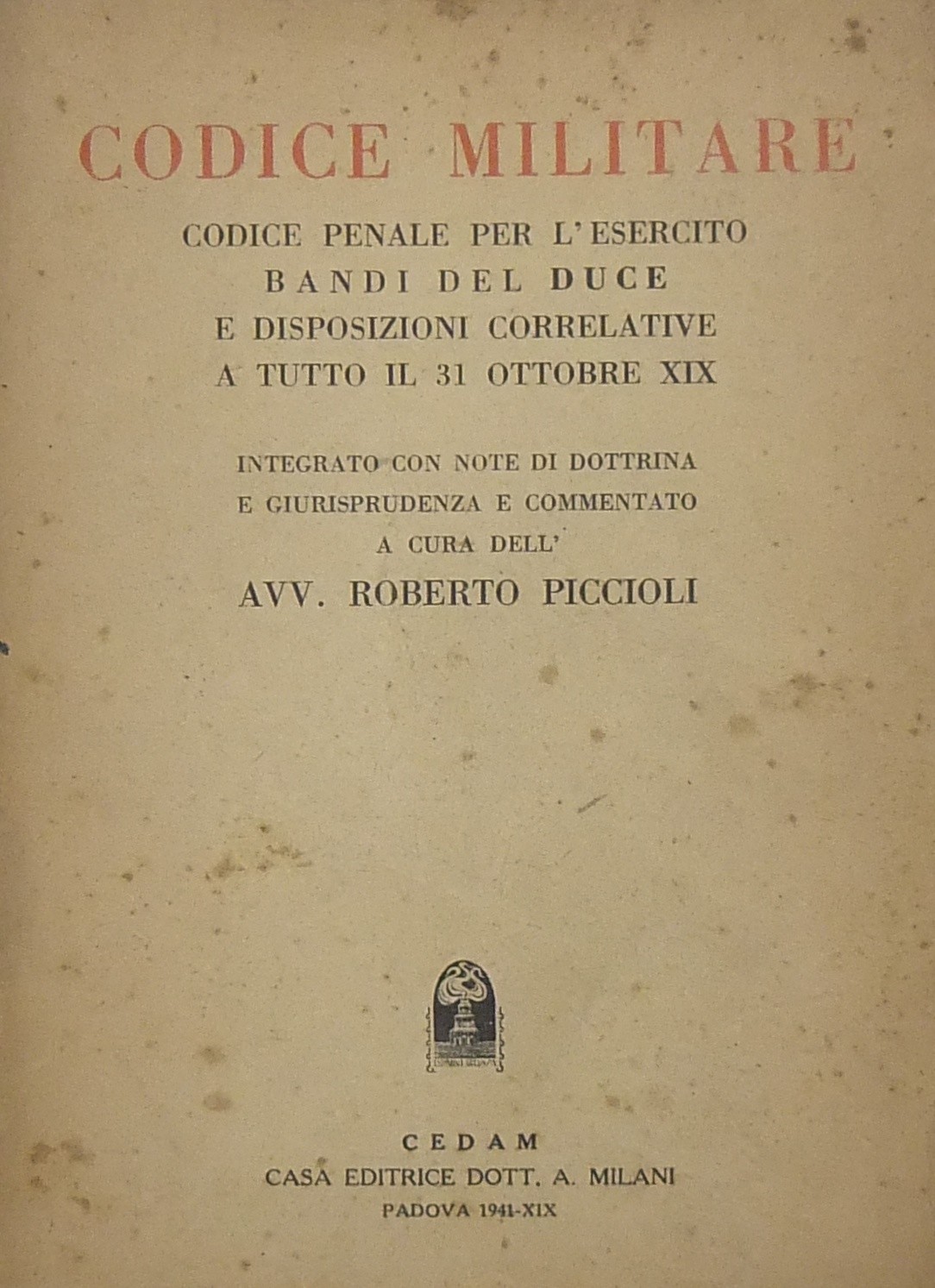 Codice militare. Codice penale per l'esercito bandi del Duce e disposizioni correlative a tutto il 31 ottobre XIX. 